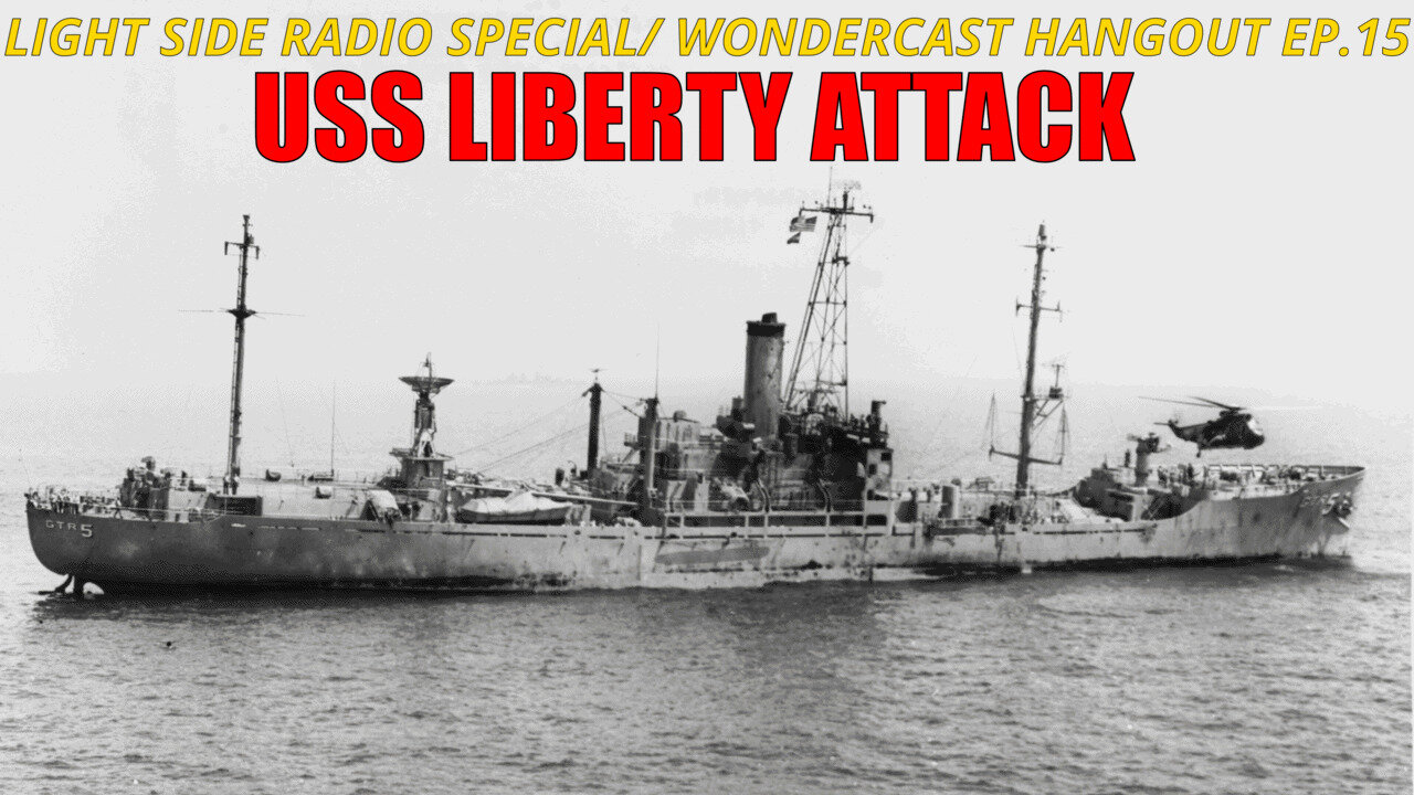 LIGHT SIDE RADIO SPECIAL/ USS LIBERTY ATTACK/ WONDERCAST HANGOUT EP.15