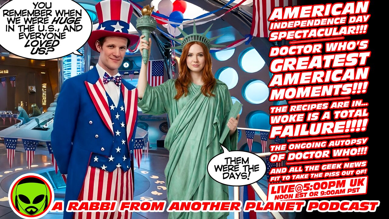 LIVE@5: Independence Day Spectacular!!! Doctor WhoUSA!!! The Dismal Receipts for Woke!!!