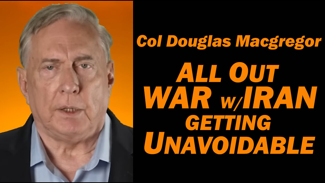 Col Doug Macgregor: All Out War w/Iran Getting Unavoidable