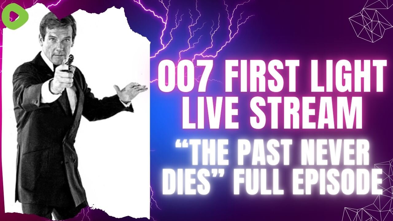007 First Light Live Stream |The Past Never Dies Episode