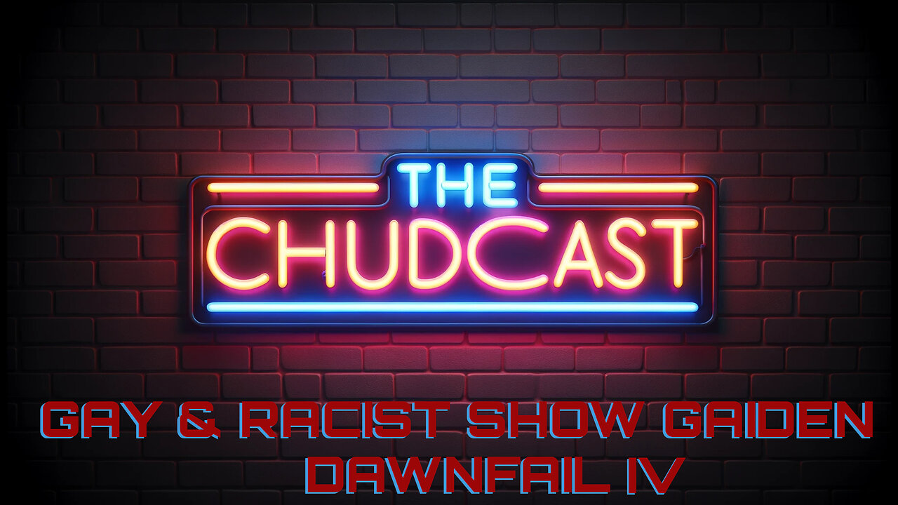 Chudcast/Gay & Racist Show Gaiden: Dawnfail IV