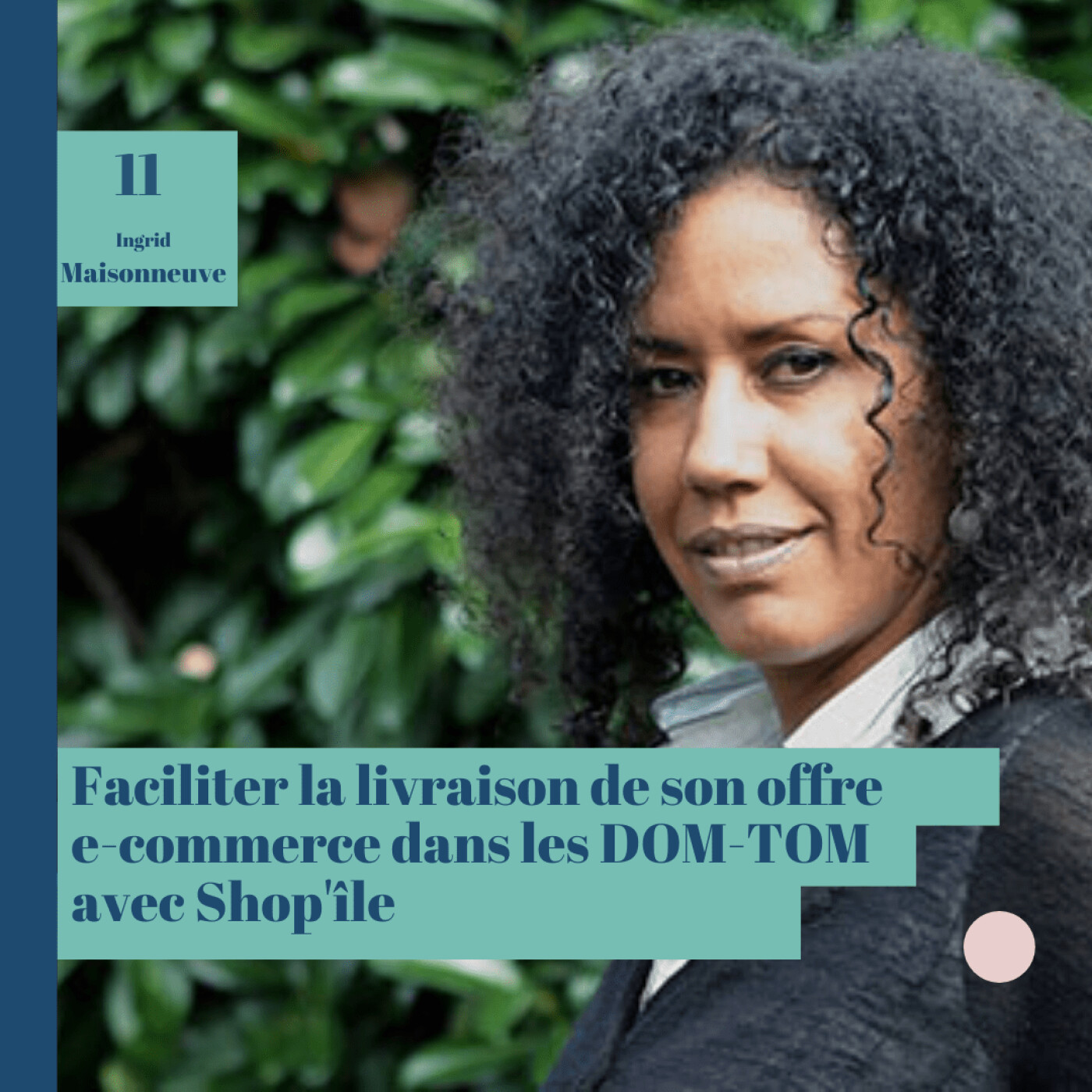 #11 Faciliter la livraison e-commerce dans les DOM-TOM avec Shop'îles et Ingrid Maisonneuve
