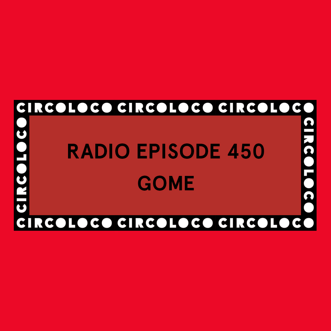 Circoloco Radio 450 - Gome