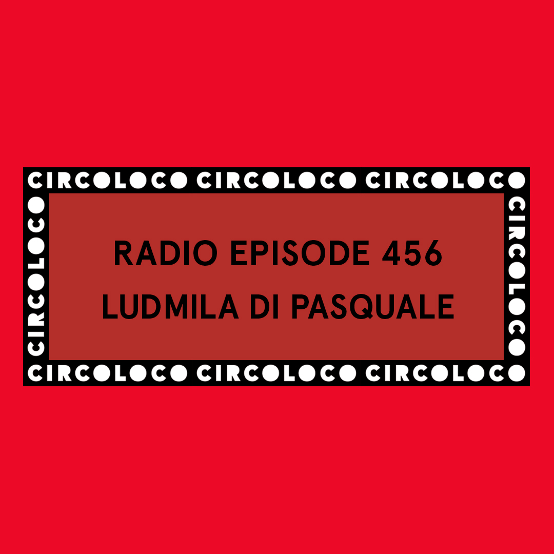 Circoloco Radio 456 - Ludmila Di Pasquale