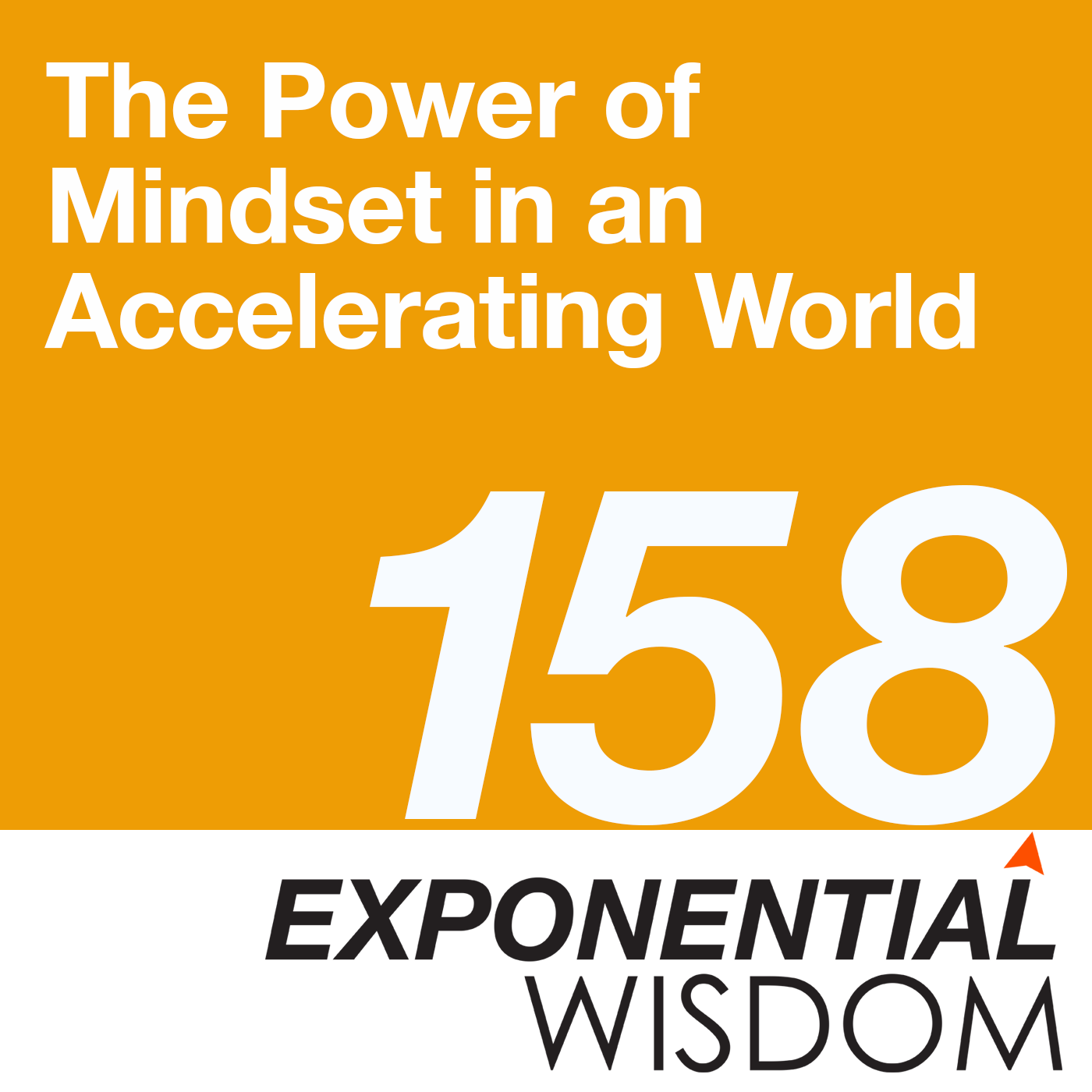 Episode 158: The Power of Mindset in an Accelerating World