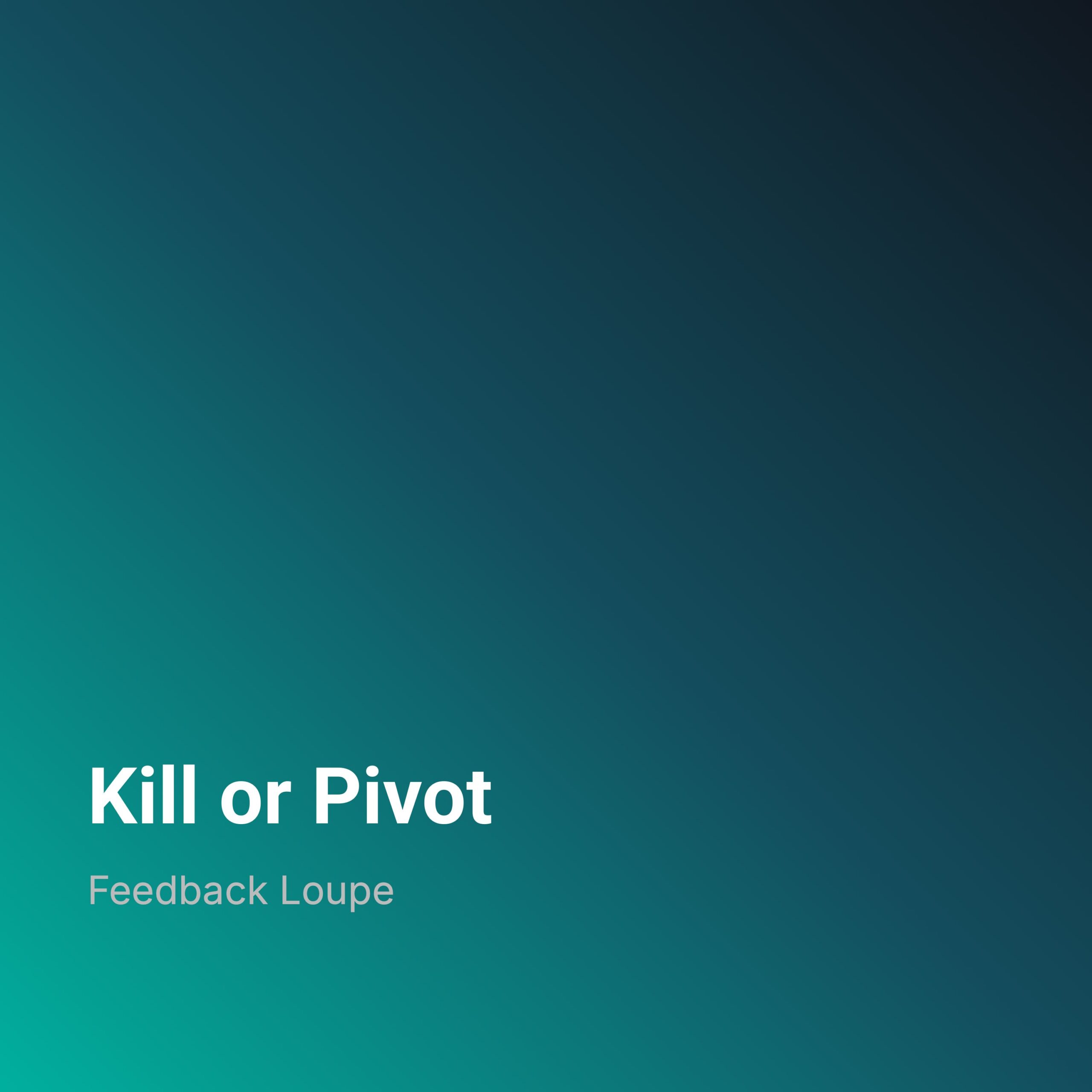 Kill or Pivot