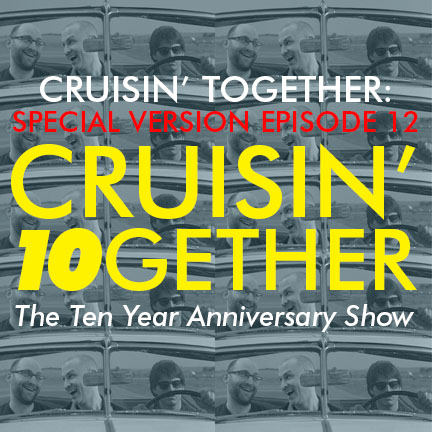 Cruisin’ Together: Special Version Episode 12 – Cruisin’ 10gether
