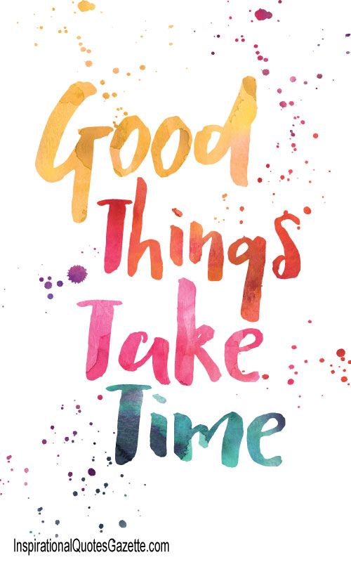 Good Things Take Time