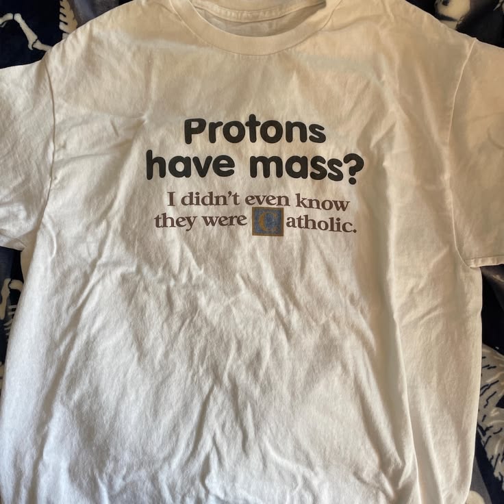 Protons Have Mass? I Didn't Even Know They Were Catholic Uni