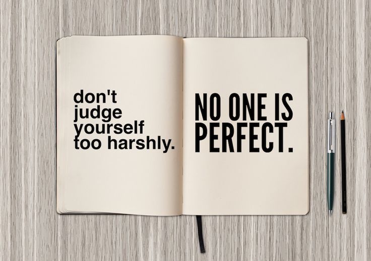 Don't judge yourself too harshly. NO ONE is perfect.