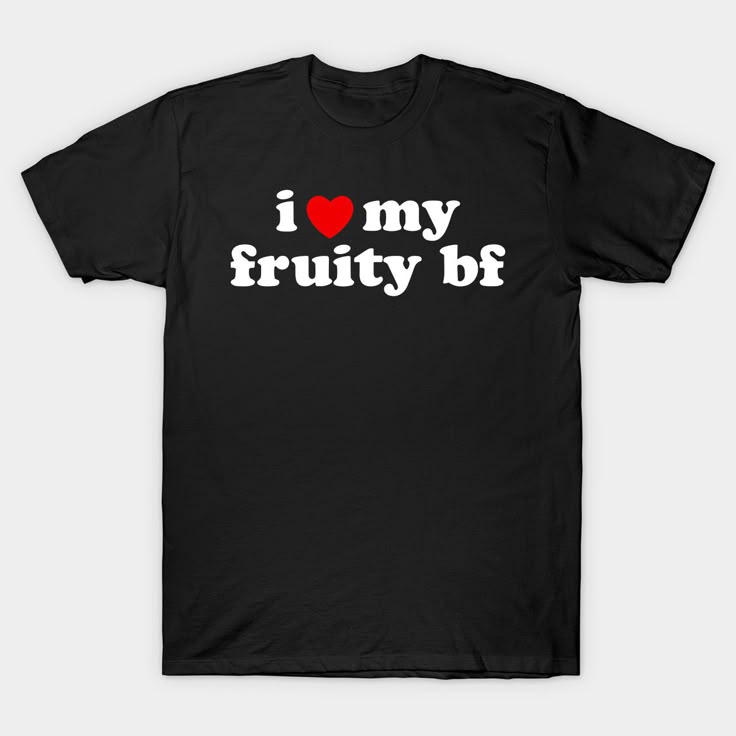 I Heart My Fruity Bf, I Love My Fruity Bf -- Choose from our