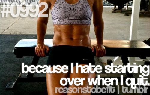 because I hate starting over when I quit.