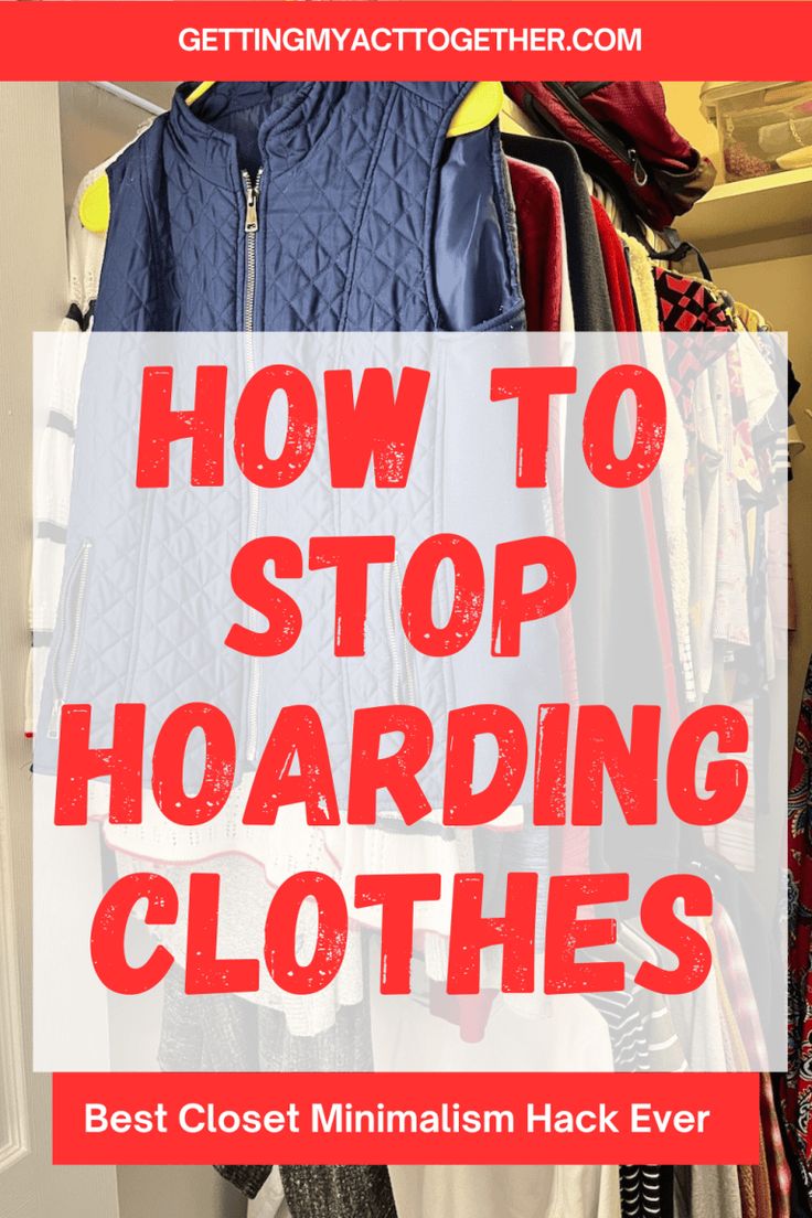 How to Stop Being a Clothes Hoarder - Getting My Act Togethe