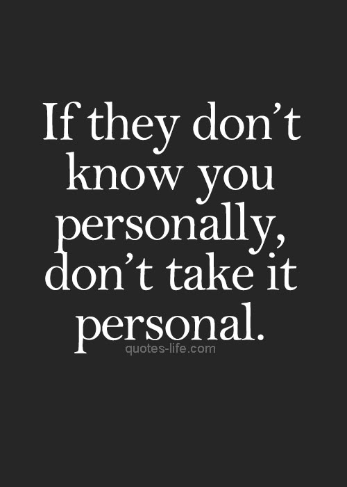 Don't take it personally.