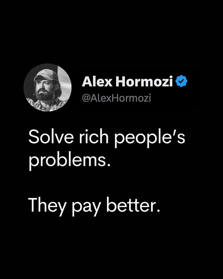 Solve rich people's problems. They pay better. forgo quick w