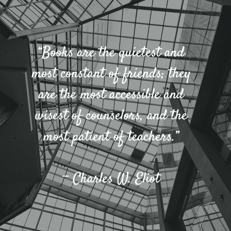 “Books are the quietest and most constant of friends; they a