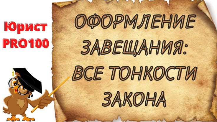 Оформление завещания все тонкости закона - советы юриста