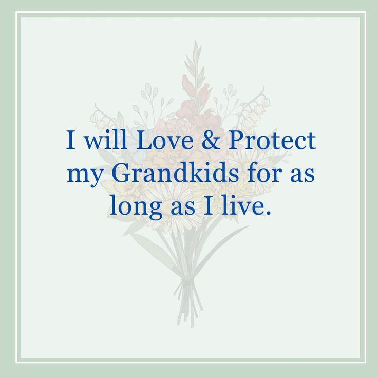 I will Love & Protect my Grandkids for as long as I live
---