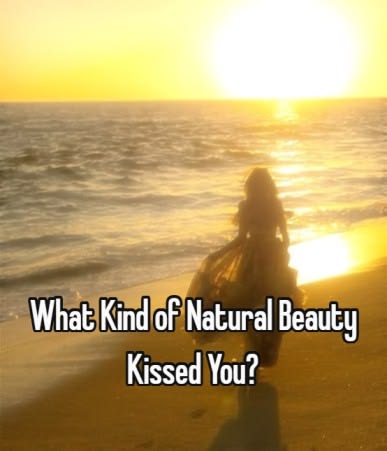 Check out this quiz: What Kind of Natural Beauty Kissed You?