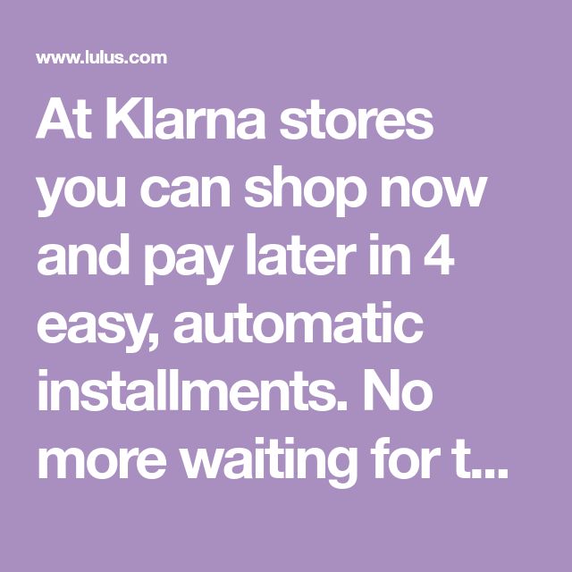 At Klarna stores you can shop now and pay later in 4 easy, a