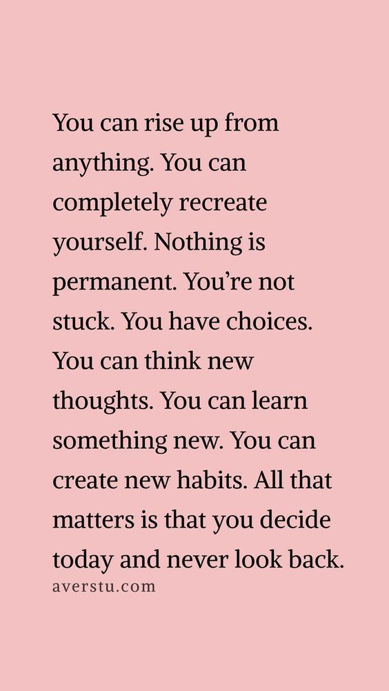 You can rise up from anything. You can completely recreate y