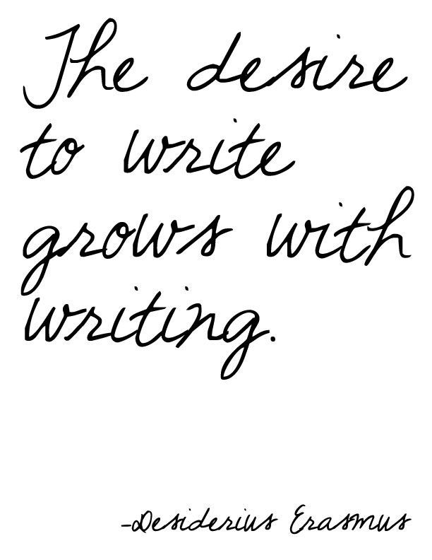 The desire to write grows with writing.