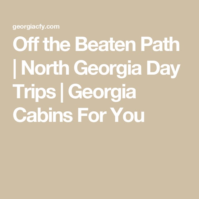 Off the Beaten Path | North Georgia Day Trips | Georgia Cabi