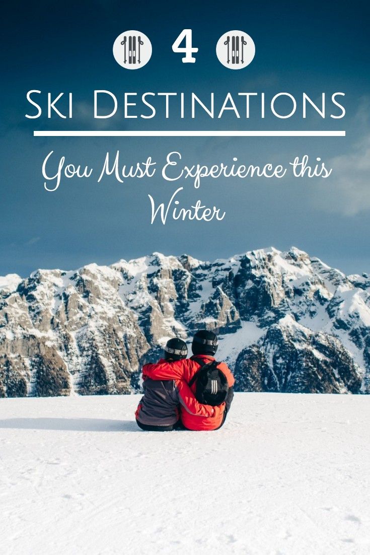4 Ski Destinations You Have to Experience this Winter