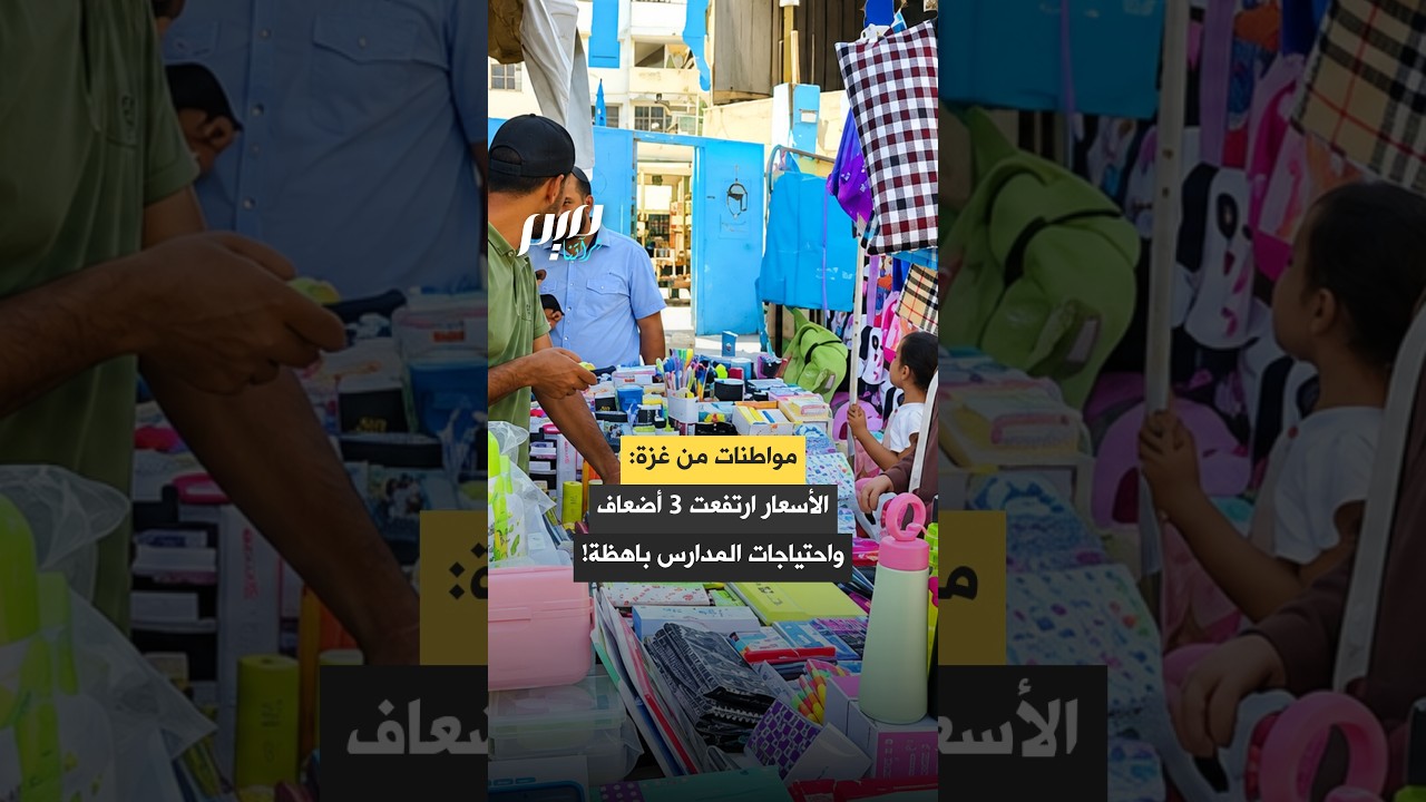 مواطنات من غزة: الأسعار ارتفعت 3 أضعاف واحتياجات المدارس باهظة!
