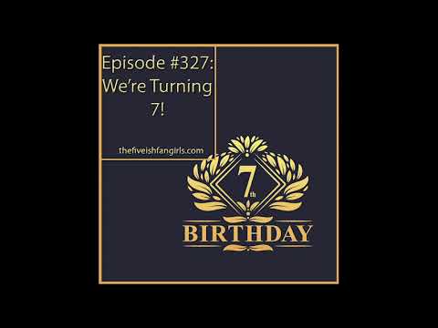 Fiveish Fangirls Episode #327 We're Turning 7