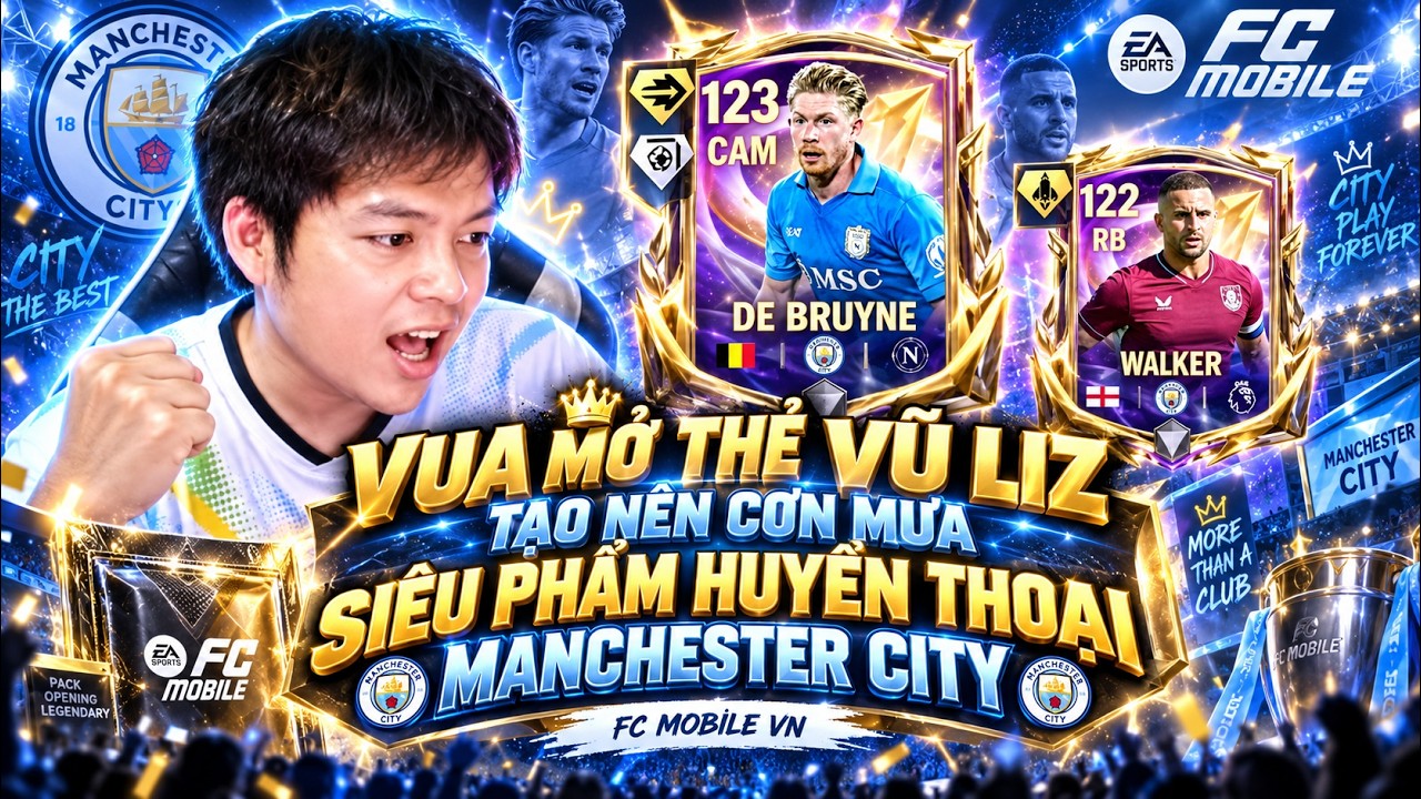Vua Mở Thẻ Vũ Liz Tạo Nên Cơn Mưa Siêu Phẩm The First Huyền Thoại Man City Trong FC Mobile VN