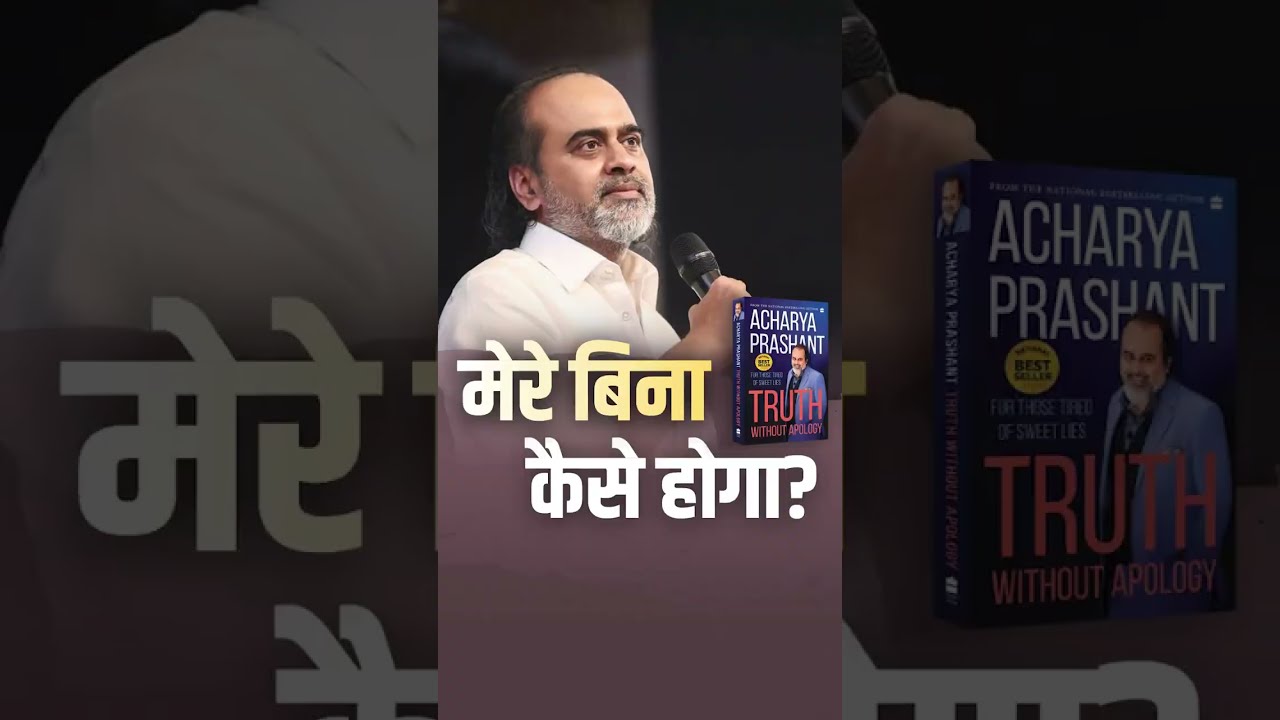 मेरे बिना कैसे होगा? || आचार्य प्रशांत