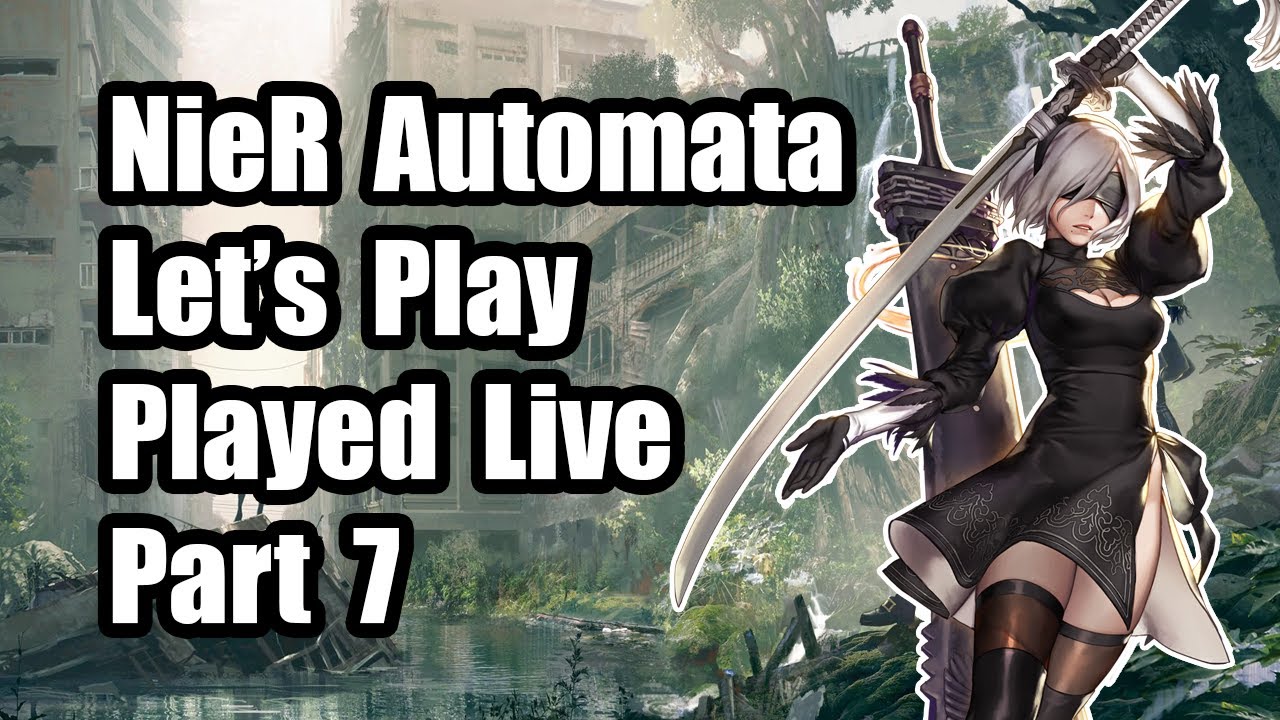 Let's Play. Part 7. Played Live. NieR: Automata