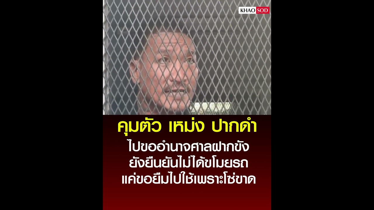 คุมตัว เหม่ง ปากดำ ไปขออำนาจศาลฝากขัง ยันไม่ได้ขโมยรถ : Khaosod - ข่าวสด