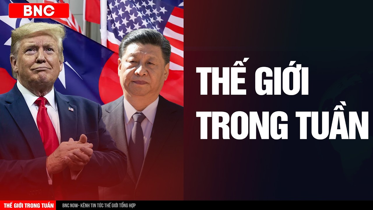 Thế giới trong tuần: Trump - Tập giáp mặt · Iran - Đài Loan - thương chiến và những nước cờ lớn