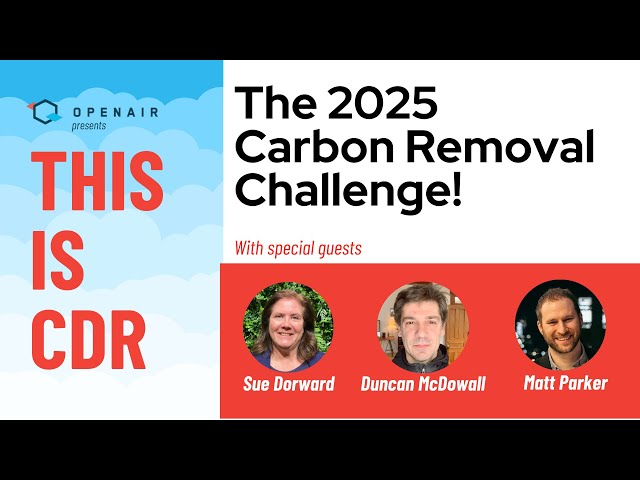 This Is CDR: Carbon Removal Challenge 2025 - Matt Parker, Sue Dorward, and Duncan McDowell