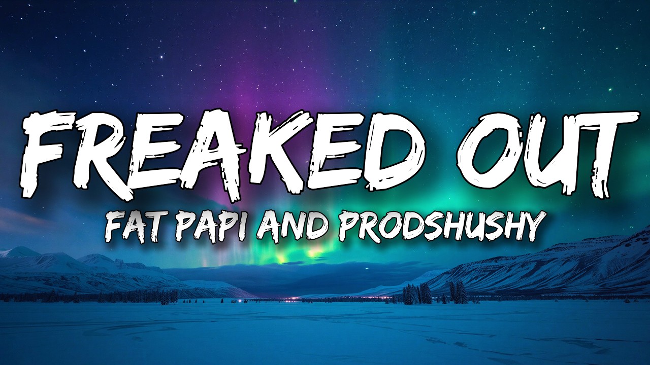 Fat Papi and prodshushy - FREAKED OUT (Lyrics)