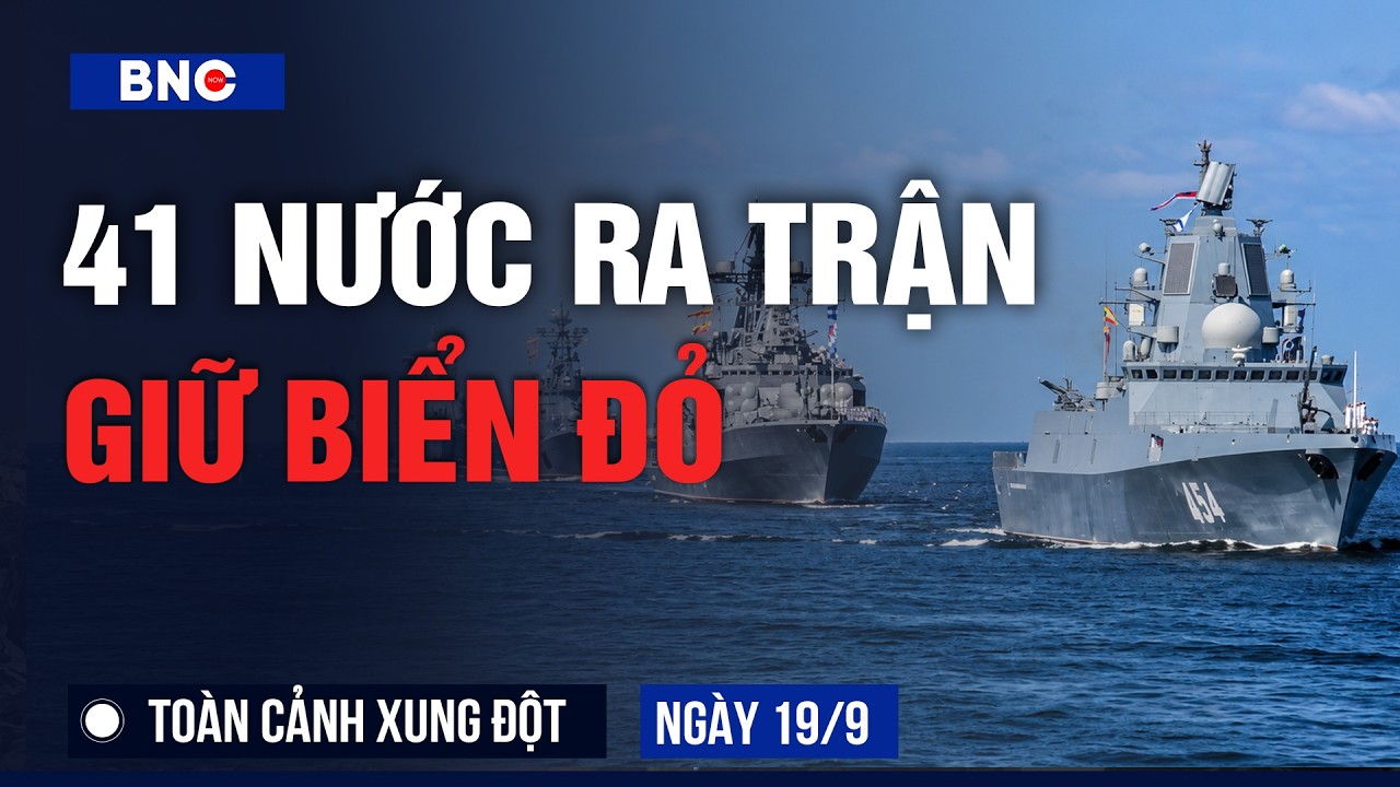 Hạm đội 41 nước đổ bộ Saudi, sắp “xuất kích” | Trung Quốc “áp sát” Biển Đỏ | Toàn cảnh Xung đột 19/9