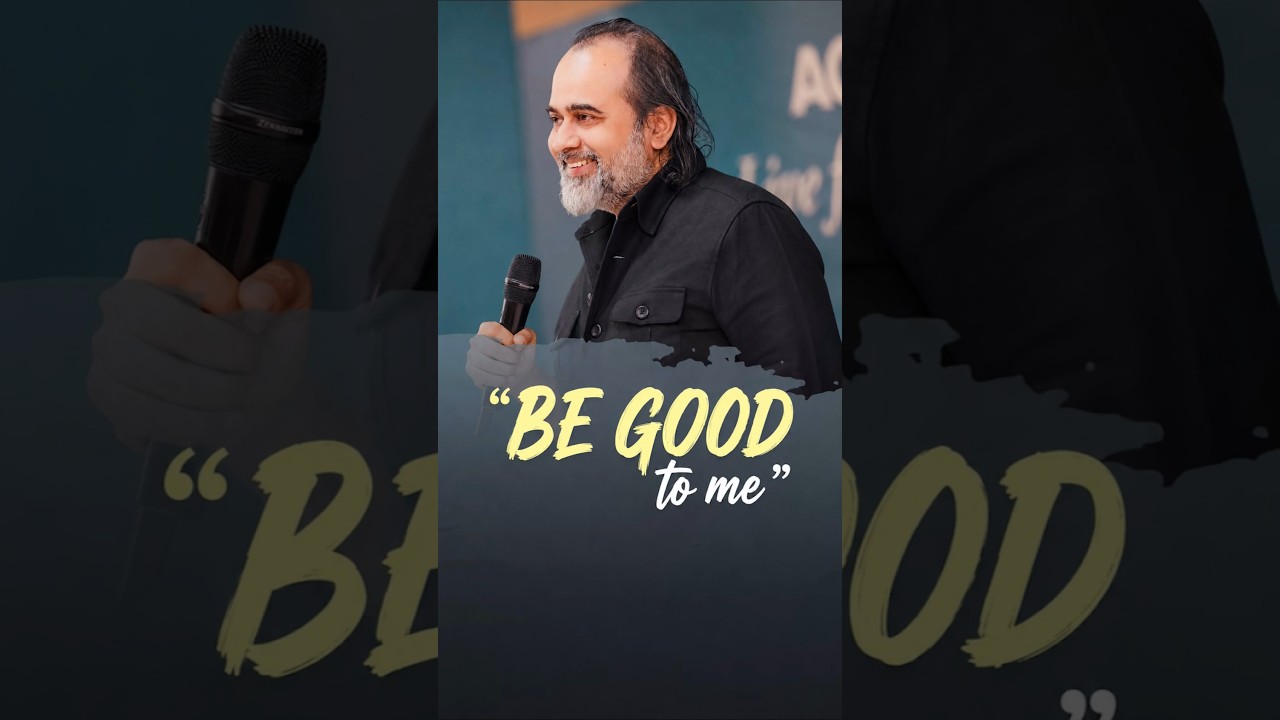 Be good to me || Acharya Prashant