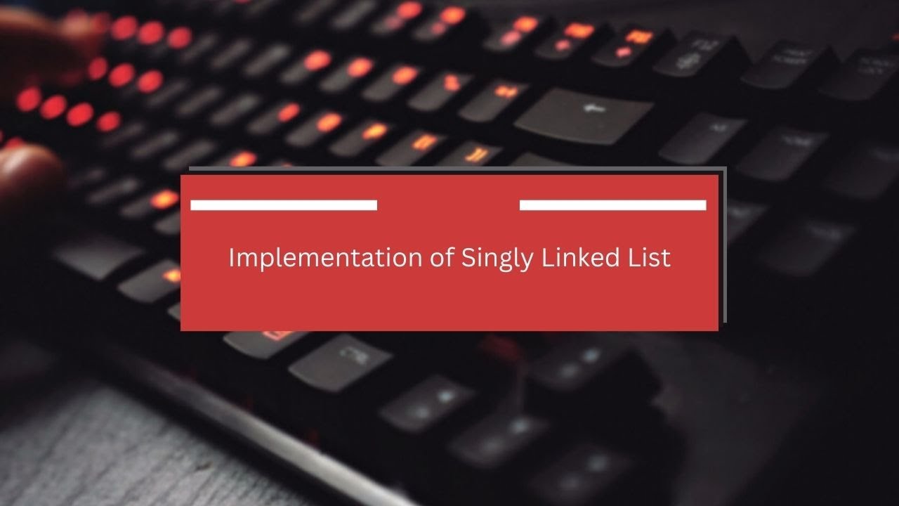 Implementation of Singly Linked List