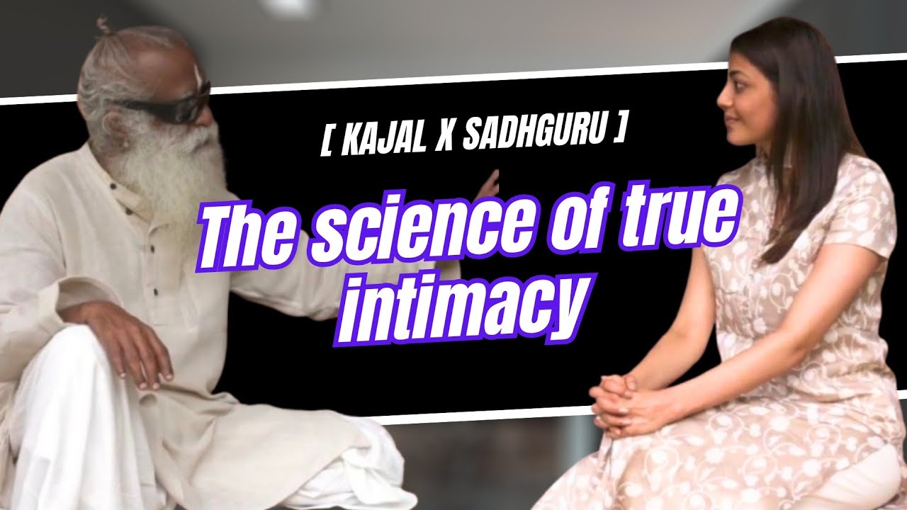 The 4 Stages of True Intimacy | Kajal Aggarwal X Sadhguru 