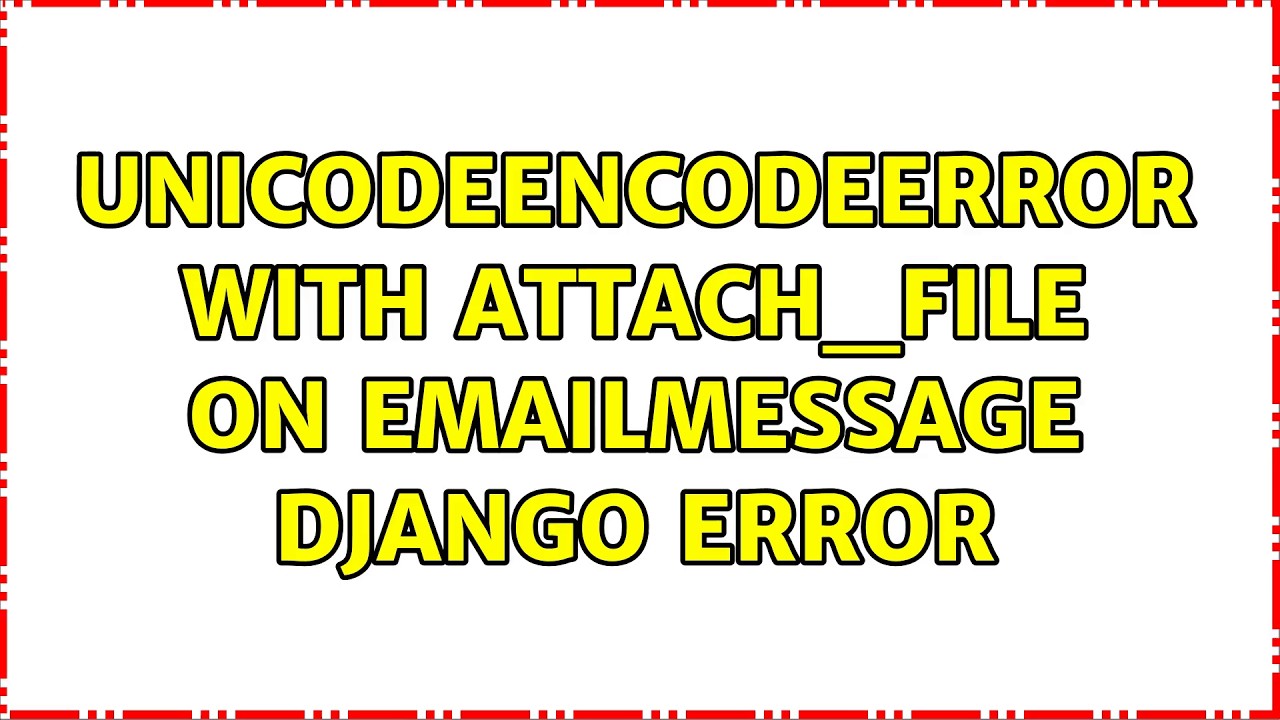 UnicodeEncodeError with attach_file on EmailMessage Django error