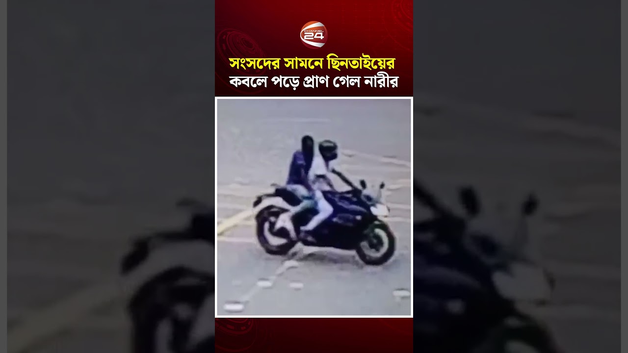 সংসদের সামনে ছিনতাইকারীর টানে রিকশা থেকে পড়ে শিক্ষিকার মৃ'ত্যু; সিসিটিভি ফুটেজে শনাক্ত ২ #channel24