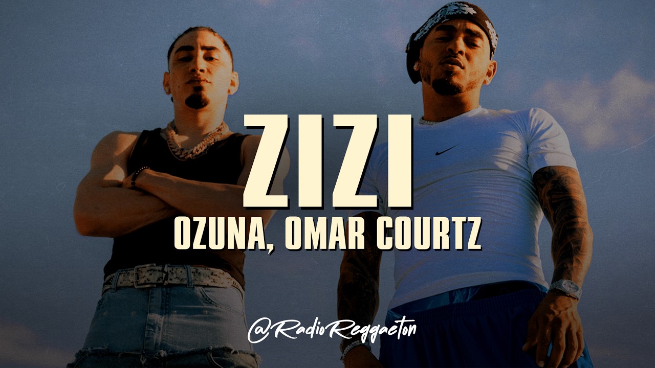 Ozuna x Omar Courtz - ZIZI  (LETRA)