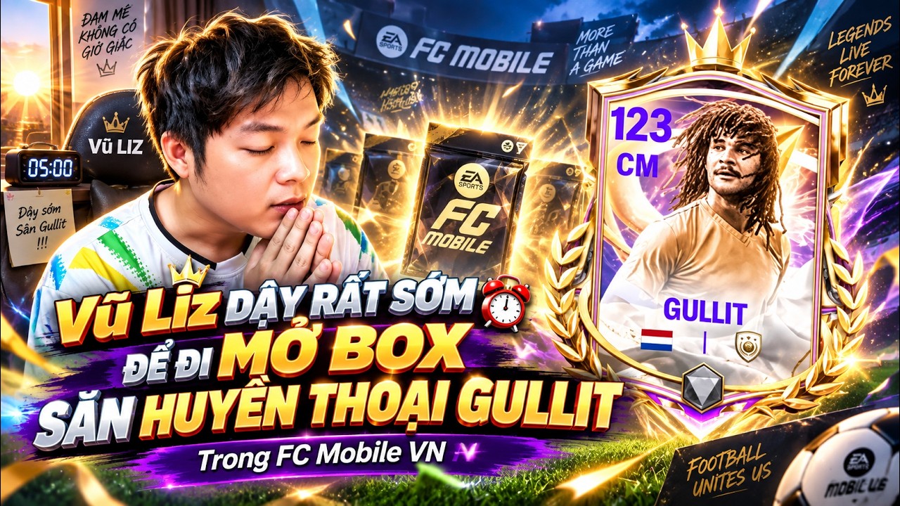 Vũ Liz Dậy Rất Sớm Để Đi Mở Box Săn Huyền Thoại Gullit Trong FC Mobile VN