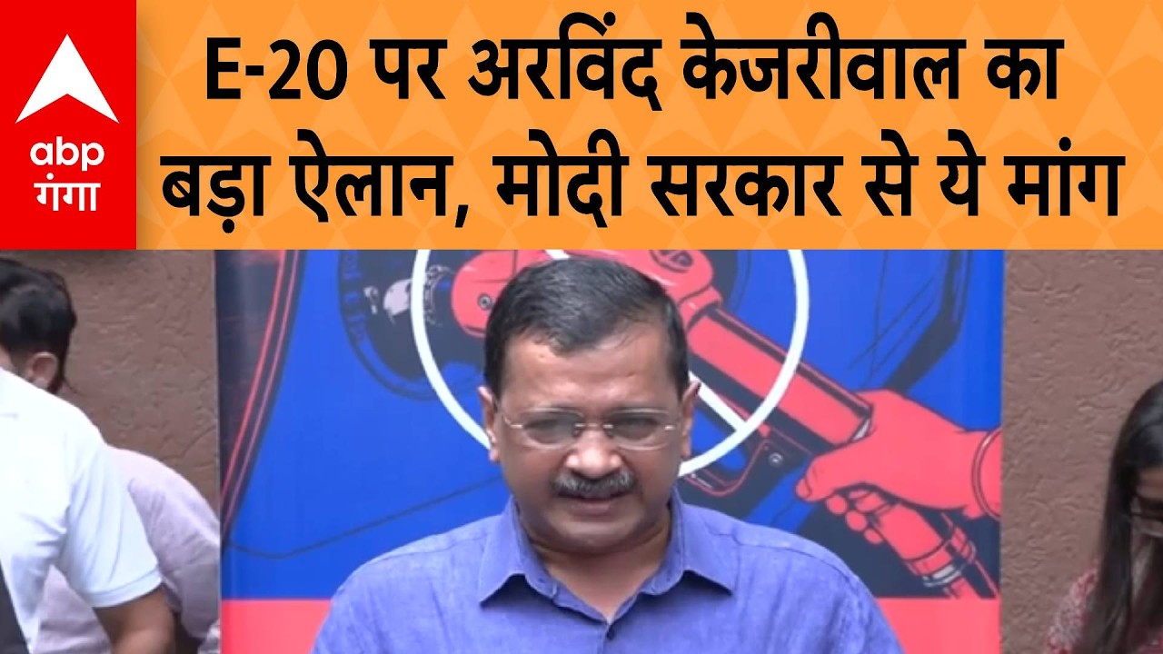 E20 पर सियासत तेज! , E20 पर सियासत तेज! मोदी सरकार से केजरीवाल के सवाल