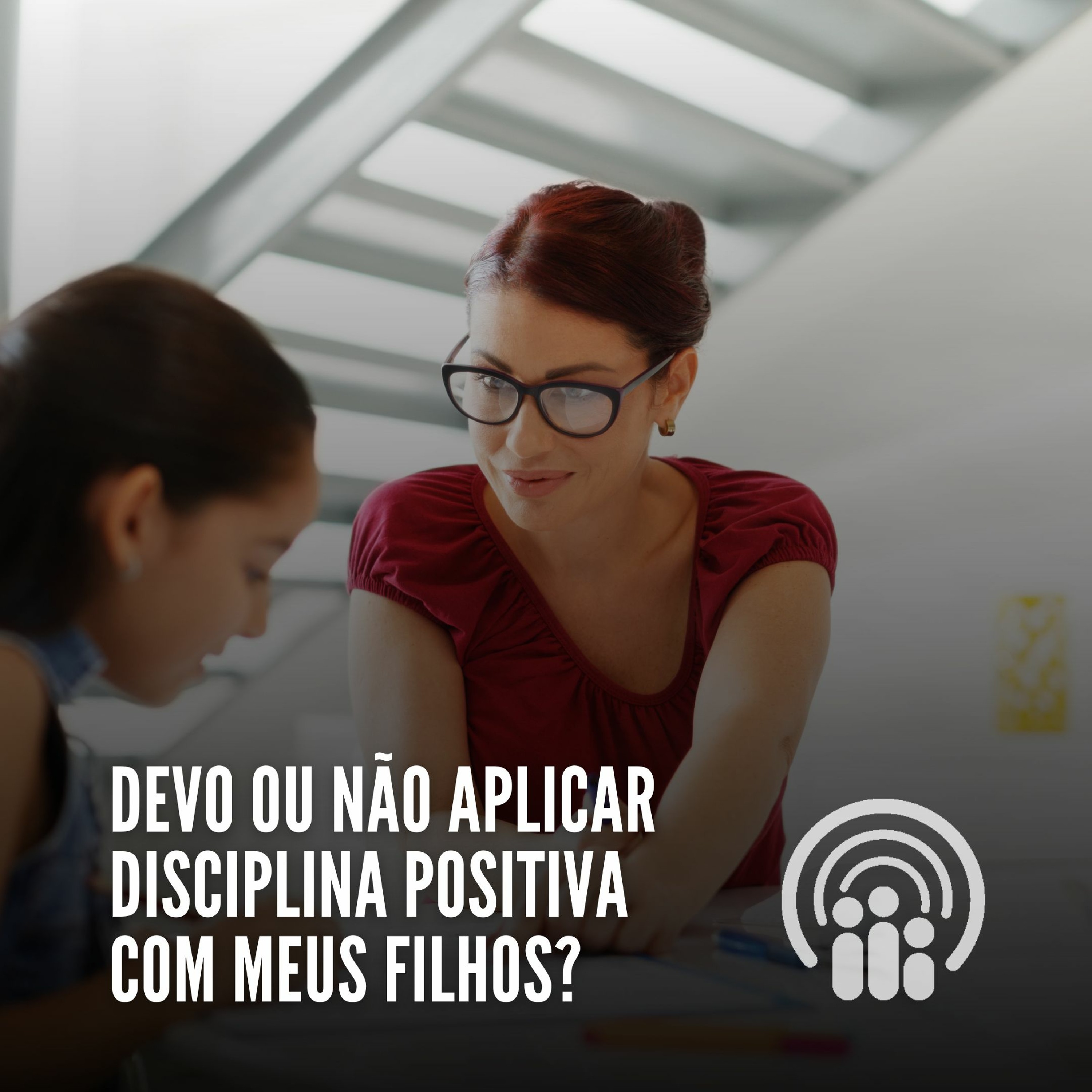 Devo ou não aplicar a disciplina positiva com meus filhos?
