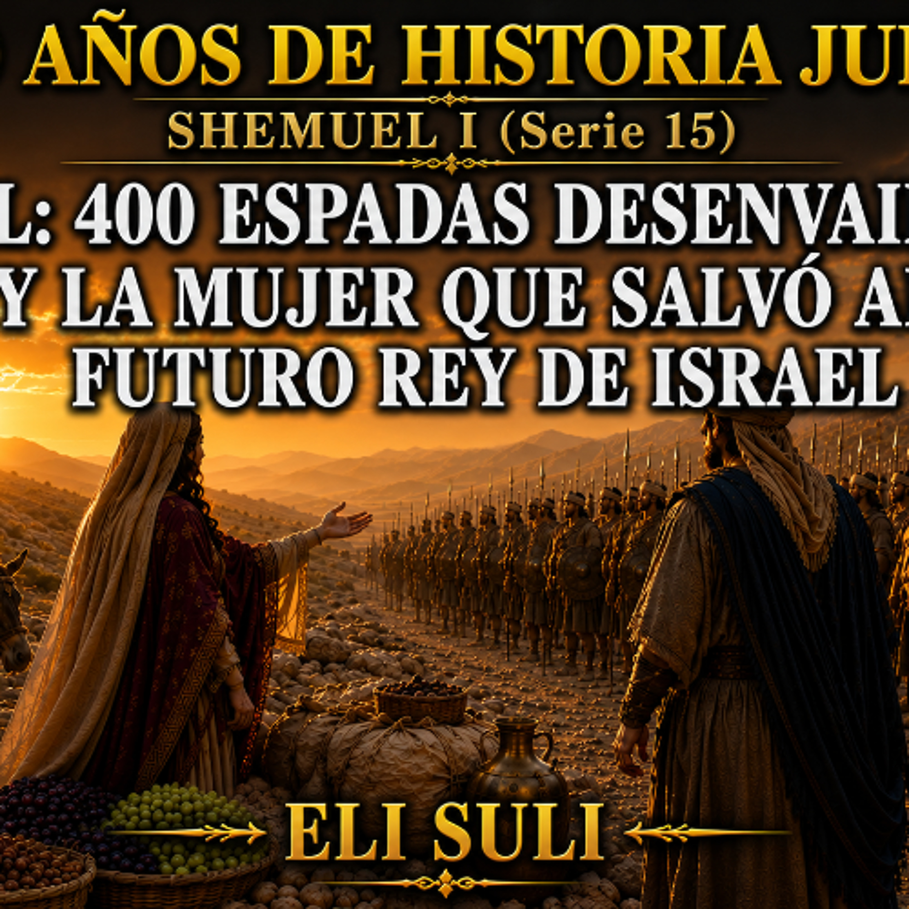 SHEMUEL I (Serie 15) ABIGAIL: 400 ESPADAS DESENVAINADAS Y LA MUJER QUE SALVO AL FUTURO REY DE ISRAEL