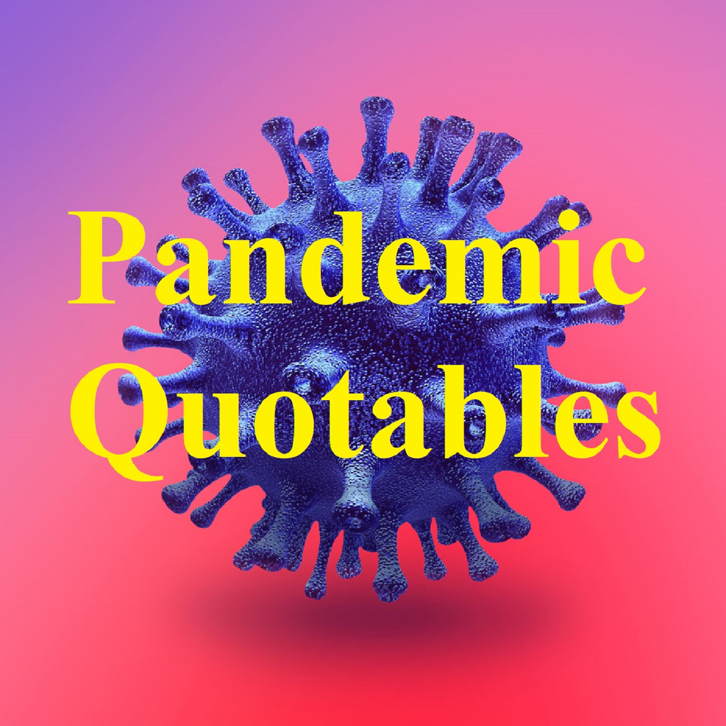 Pandemic Quotables (Audio) + NEWS/VIEWS/NOVELS