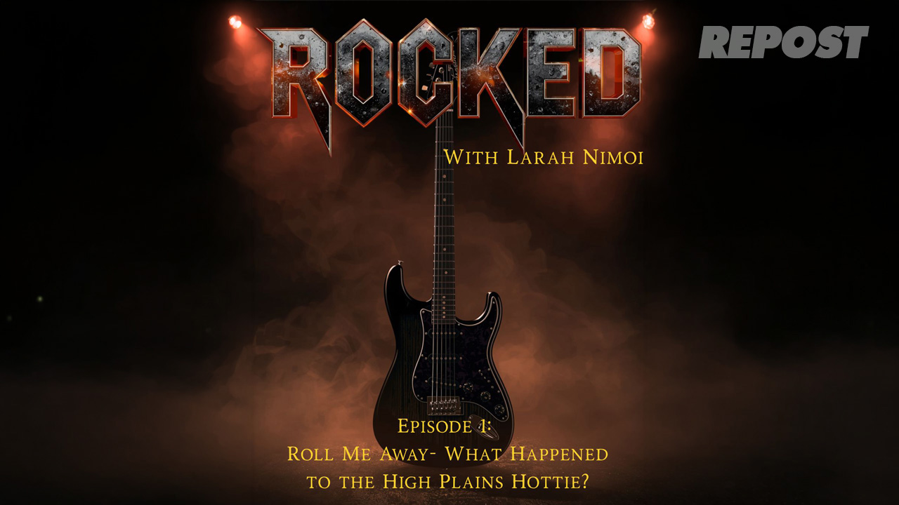 Rocked – Episode 1 REPOST: Roll Me Away – What Happened to the High Plains Hottie?